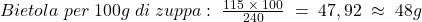 Bietola\;per\;100g\;di\;zuppa:\;\frac{115\;\times\;100}{240}\;=\;47,92\;\approx\;48g