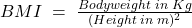  BMI\;=\;\frac{Bodyweight\;in\;Kg}{(Height\;in\;m)^2}