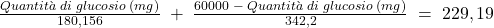 \frac{Quantit&agrave;\;di\;glucosio\;(mg)}{180,156}\;+\;\frac{60000\;-\;Quantit&agrave;\;di\;glucosio\;(mg)}{342,2}\;=\;229,19