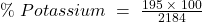 \%\;Potassium\;=\;\frac{195\;\times\;100}{2184}