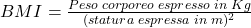 BMI=\frac{Peso\;corporeo\;espresso\;in\;Kg}{(statura\;espressa\;in\;m)^2}