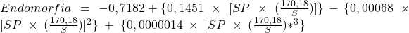 Endomorfia\;=\;-0,7182+\{0,1451\;\times\;[SP\;\times\;(\frac{170,18}{S})]\}\,-\,\{0,00068\;\times\;[SP\;\times\;(\frac{170,18}{S})]^2\}\;+\;\{0,0000014\;\times\;[SP\;\times\;(\frac{170,18}{S})*^3\}