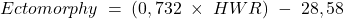 Ectomorphy\;=\;(0,732\;\times\;HWR)\;-\;28,58