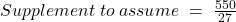 Supplement\;to\;assume\;=\;\frac{550}{27}
