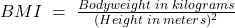 BMI\;=\;\frac{Bodyweight\;in\;kilograms}{(Height\;in\;meters)^2}